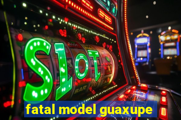 fatal model guaxupe